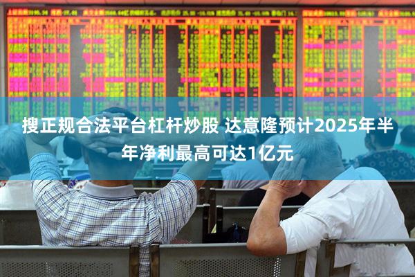 搜正规合法平台杠杆炒股 达意隆预计2025年半年净利最高可达1亿元
