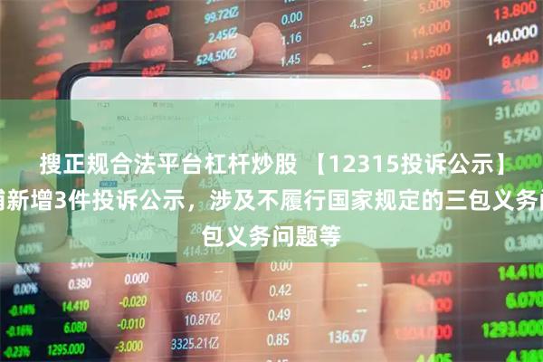 搜正规合法平台杠杆炒股 【12315投诉公示】惠而浦新增3件投诉公示，涉及不履行国家规定的三包义务问题等