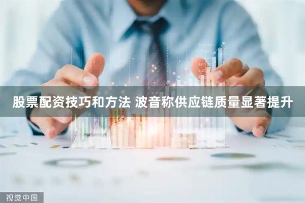 股票配资技巧和方法 波音称供应链质量显著提升